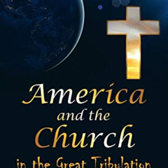 [Access] EPUB ✏️ America and the Church in the Great Tribulation by  Kathy St. Amant