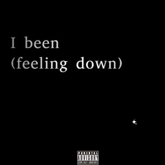 I been (feeling down)