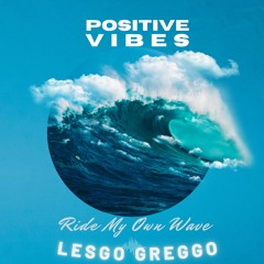 Positive Vibes {ride my own wave}  LesgoGreggo
