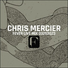 CHRIS MERCIER: FEVER LIVE MIX 03252023