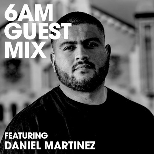 6AM Guest Mix: Daniel Martinez