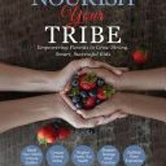 [Read] Online Nourish Your Tribe: Empowering Parents to Grow Strong, Smart, Successful Kids - Nicole