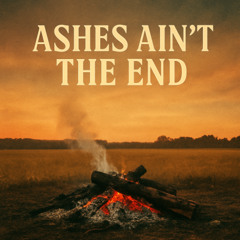 Ashes Aint The End