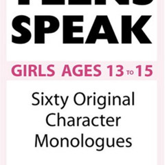 [GET] PDF 📄 Teens Speak Girls Ages 13 To 15: Sixty Original Character Monologues (Ki