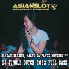 JANGAN BERBIUS, KALAU GA PANDE KONTROL !!! DJ JUNGLE DUTCH 2022 FULL BASS ( AsianSlot88)