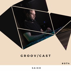 SAIKO - GROOV/CAST #074