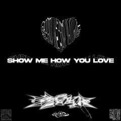 SHOW ME HOW YOU LOVE