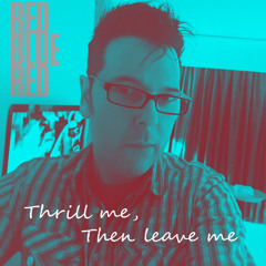 Thrill me then leave me