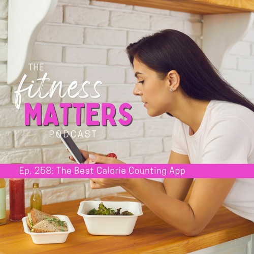 Stream ep 258 the best calorie counting app by fitness matters with