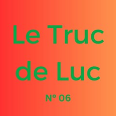 Le Truc de Luc No. 06