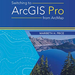 [Read] PDF 📝 Switching to ArcGIS Pro from ArcMap by  Maribeth H. Price PDF EBOOK EPU