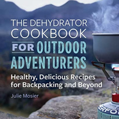 [VIEW] EBOOK 💘 The Dehydrator Cookbook for Outdoor Adventurers: Healthy, Delicious R