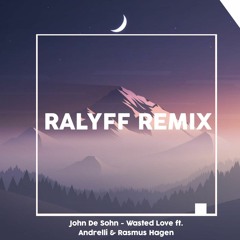 John De Sohn - Wasted Love ft. Andrelli & Rasmus Hagen (RALYFF REMIX)