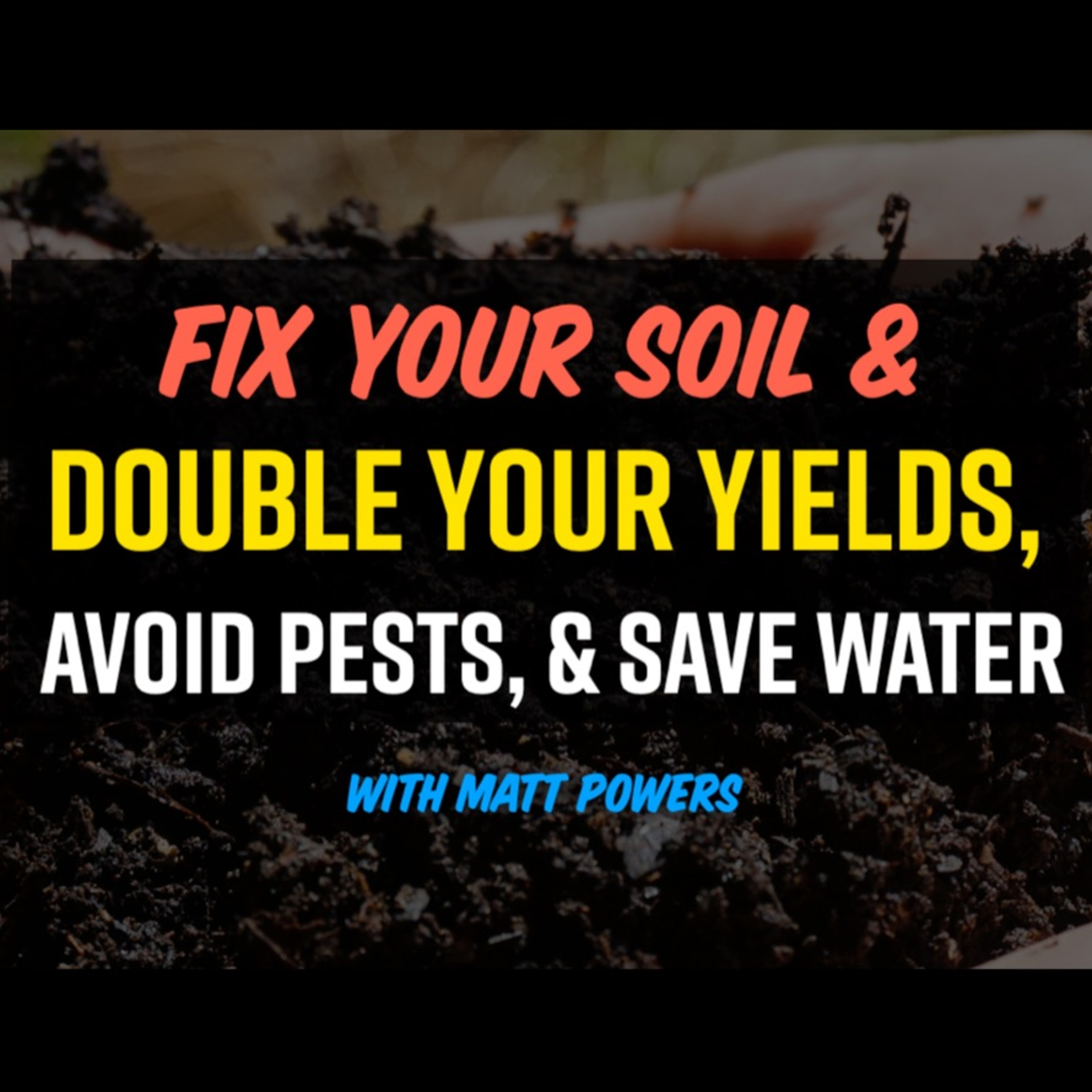 Fix your SOIL & Double Your Yields, Avoid Pests, & Save Water Presentation REPLAY