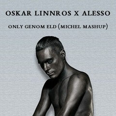 Oskar Linnros x Alesso - Only Genom Eld (Michel Mashup)