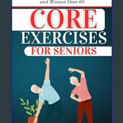 Read ebook [PDF] ⚡ CORE EXERCISES FOR SENIORS : Discover Easy-to-Follow Workouts to Enhance Streng