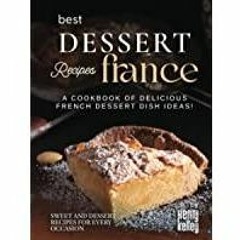 <Download> Best Dessert Recipes ? France: A Cookbook of Delicious French Dessert Dish Ideas!