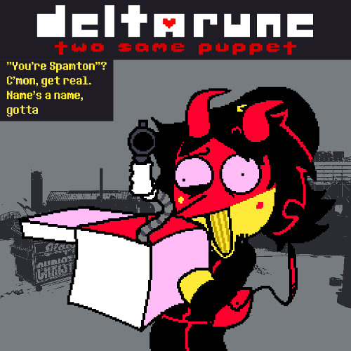 "You're Spamton"? C'mon, get real. Name's a name, gotta - [Deltarune: Two Same Puppet]