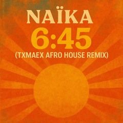 Naïka - 6:45 (txmaex Afro House Remix)