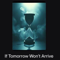 If Tomorrow Won't Arrive