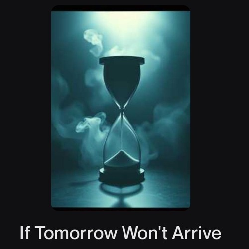 If Tomorrow Won't Arrive