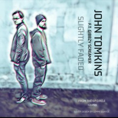 Slightly Faded : John Tomkins FT Gibbzy Screamer