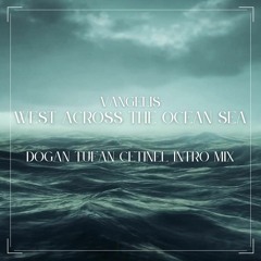 Vangelis - West Across The Ocean Sea (Dogan Tufan Cetinel Intro Mix)