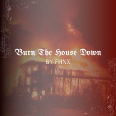 BURN THE HOUSE DOWN | MIXTAPE SERIES BY FHNX