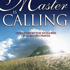[Download] PDF 💜 The Master Is Calling: Discovering the Wonders of Spirit-Led Prayer