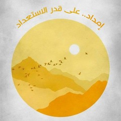 ألم تعلم أن الإمداد على قدر الاستعداد؟