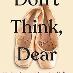 $ Don't Think, Dear: On Loving and Leaving Ballet BY: Alice Robb (Author) *Epub%
