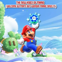 The New Voice Of Mario (Welcome Ultimate but Wonder Mario Sings It)