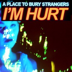 A Place To Bury Strangers - I'm Hurt