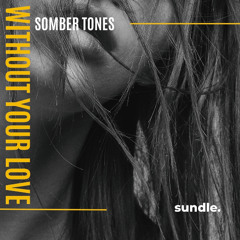 Somber Tones - Without Your Love