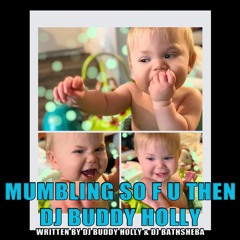 Mumbling So F U Then - written by DJ Buddy Holly and DJ Bathsheba