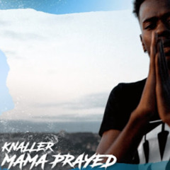 KNALLER - MAMA PRAYED (PROD. PROBLEMCHILD)