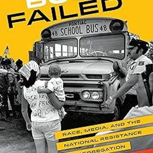 Why Busing Failed: Race, Media, and the National Resistance to School Desegregation (American C