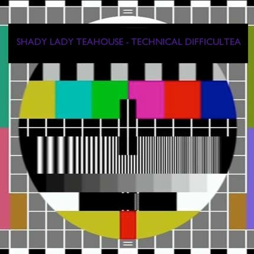 ⫷Shady Lady Teahouse⫸○⫷Technical Difficultea⫸