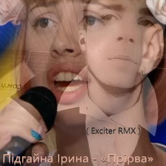 Підгайна Ірина - «Прірва»  ( Exciter RMX  )