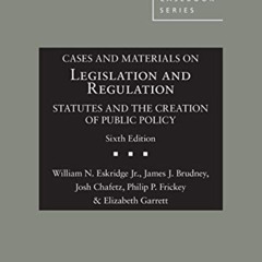 [Download] PDF 💗 Cases and Materials on Legislation and Regulation: Statutes and the