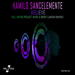 PREMIERE: Kamilo Sanclemente - Believe (NOIYSE PROJECT Remix) [Pro B Tech Music]