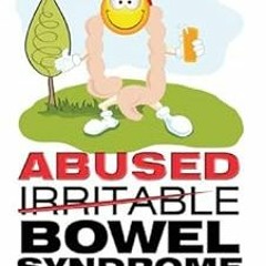 [View] EBOOK EPUB KINDLE PDF Abused (Irritable) Bowel Syndrome: What causes IBS and W