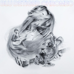 Blu DeTiger, Chromeo - Blutooth