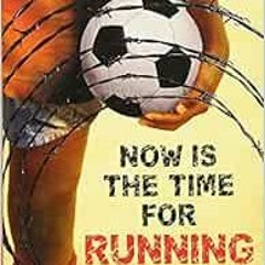 VIEW KINDLE 🎯 Now Is the Time for Running by Michael Williams EPUB KINDLE PDF EBOOK