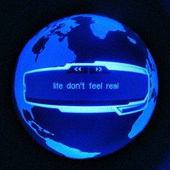life don't feel real