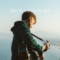 BREAK YOUR HEART