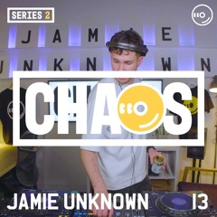 JAMIE UNKNOWN : LIVE FROM CHAOS 013 [SERIES TWO]
