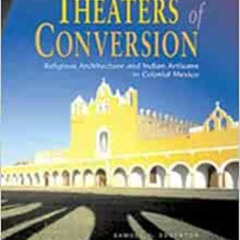 [GET] EPUB ✅ Theaters of Conversion: Religious Architecture and Indian Artisans in Co