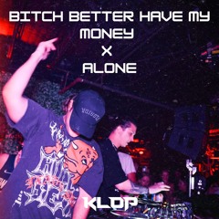 Bitch Better Have My Money X Alone (KLOP EDIT)