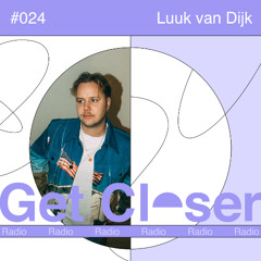 Luuk van Dijk presents Get Closer Radio - 024 (July 2025)